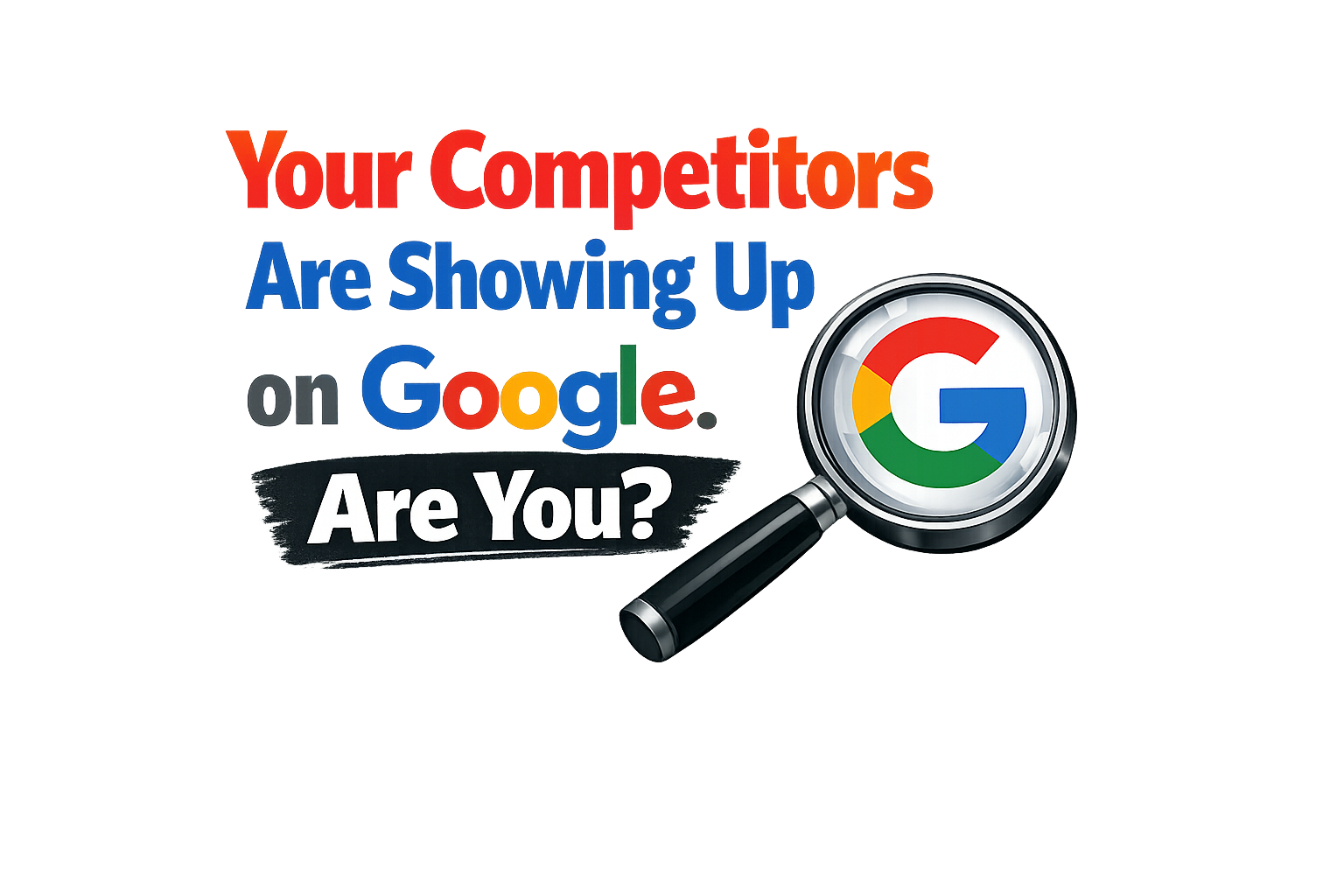 Your Competitors Are Showing Up on Google. Are You​